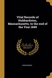 Vital Records of Hubbardston, Massachusetts, to the end of the Year 1849