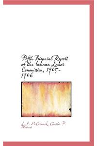 Fifth Biennial Report of the Indiana Labor Commission, 1905-1906