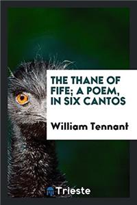 THE THANE OF FIFE; A POEM, IN SIX CANTOS