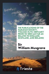 The Publications of the Harleian Society; Volume XLVII; Obituary Prior to 1800 (as Far as Relates to England, Scotland, and Ireland)