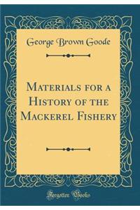 Materials for a History of the Mackerel Fishery (Classic Reprint)