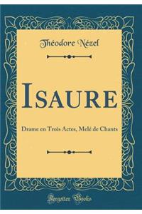 Isaure: Drame En Trois Actes, MelÃ© de Chants (Classic Reprint)