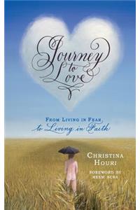 Journey to Love: From Living in Fear to Living in Faith