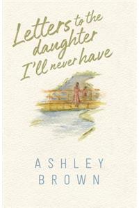Letters to the Daughter I'll Never Have