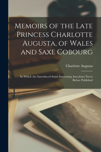 Memoirs of the Late Princess Charlotte Augusta, of Wales and Saxe Cobourg