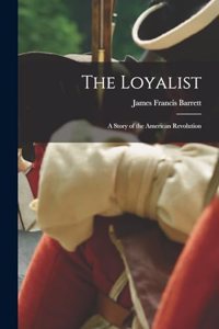 Loyalist; a Story of the American Revolution
