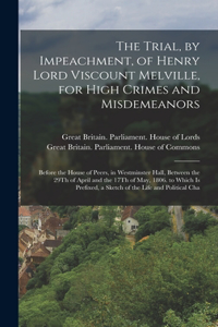 Trial, by Impeachment, of Henry Lord Viscount Melville, for High Crimes and Misdemeanors