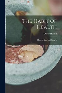 Habit of Health; how to Gain and Keep It