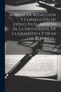 Manual De Redacción Y Corrección De Estilo, En El Aspecto De La Ortografía, De La Gramática Y De La Retórica...