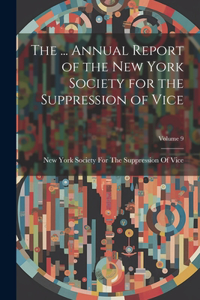 ... Annual Report of the New York Society for the Suppression of Vice; Volume 9