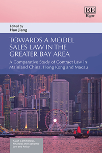 Towards a Model Sales Law in the Greater Bay Area: A Comparative Study of Contract Law in Mainland China, Hong Kong and Macau (Asian Commercial, Financial and Economic Law and Policy series)