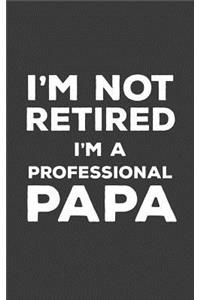 I'm Not Retired I'm A Professional Papa