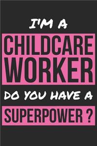 Childcare Worker Notebook - I'm A Childcare Worker Do You Have A Superpower? - Funny Gift for Childcare Worker Journal