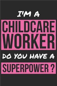 Childcare Worker Notebook - I'm A Childcare Worker Do You Have A Superpower? - Funny Gift for Childcare Worker Journal