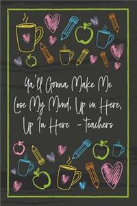 Ya'll Gonna Make Me Lose My Mind, Up in Here, Up In Here - teachers