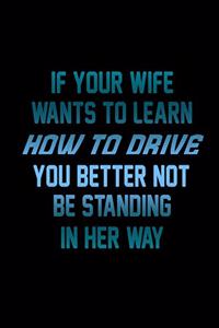 If Your Wife Wants To Learn How To Drive You Better Not Be Standing In Her Way
