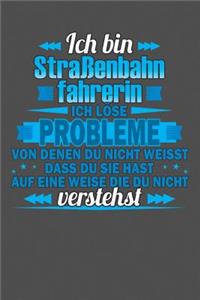 Ich bin Straßenbahnfahrerin Ich löse Probleme von denen du nicht weisst dass du sie hast auf eine Weise die du nicht verstehst