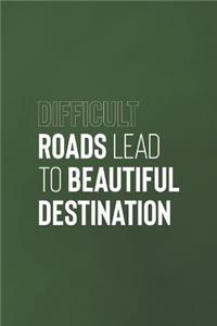 Diffcult Roads Lead To Beautiful Destinations