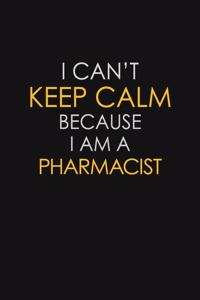 I Can't Keep Calm Because I Am A Pharmacist