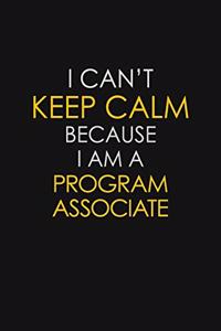 I Can't Keep Calm Because I Am A Program Associate