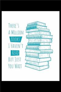 There's A Million Books I Haven't Read But Just You Wait