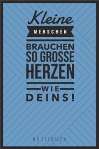 Kleine Menschen Brauchen So Große Herzen Wie Deins! Notizbuch: A5 Notizbuch blanko als Geschenk für Lehrer - Abschiedsgeschenk für Erzieher und Erzieherinnen - Planer - Terminplaner - Kindergarten - Kita - Schul