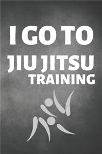I Go To Jiu Jitsu Training