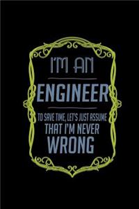 I'm an engineer. To save time, let's just assume that I'm never wrong