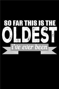 So Far This Is The Oldest I've Ever Been