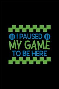 I Paused My Game To Be Here