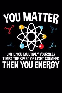 You Matter Then You Energy