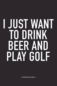 I Just Want to Drink Beer and Play Golf