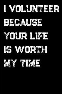 I Volunteer Because Your Life Is Worth My Time
