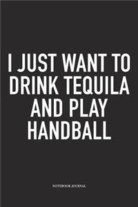 I Just Want To Drink Tequila And Play Handball