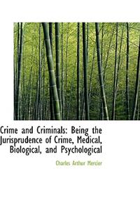 Crime and Criminals: Being the Jurisprudence of Crime, Medical, Biological, and Psychological