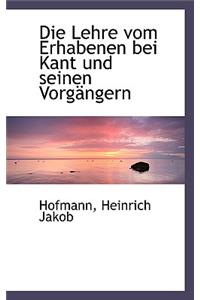 Die Lehre Vom Erhabenen Bei Kant Und Seinen Vorg?ngern