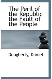 The Peril of the Republic the Fault of the People