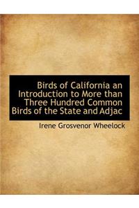 Birds of California an Introduction to More Than Three Hundred Common Birds of the State and Adjac