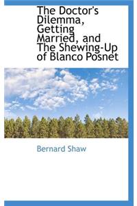 The Doctor's Dilemma, Getting Married, and the Shewing-Up of Blanco Posnet