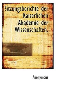 Sitzungsberichte Der Kaiserlichen Akademie Der Wissenschaften.