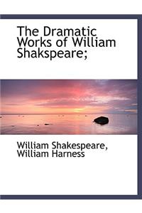 The Dramatic Works of William Shakspeare;