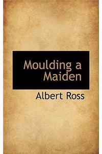 Moulding a Maiden