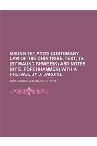 Maung TET Pyo's Customary Law of the Chin Tribe. Text, Tr. (by Maung Shwe Eik) and Notes (by E. Forchhammer) with a Preface by J. Jardine