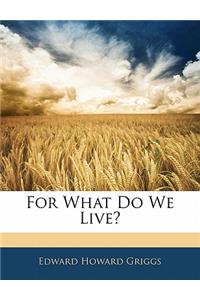 For What Do We Live?