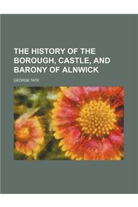 History of the Borough, Castle, and Barony of Alnwick