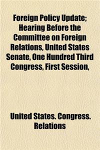Foreign Policy Update; Hearing Before the Committee on Foreign Relations, United States Senate, One Hundred Third Congress, First Session,