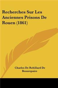 Recherches Sur Les Anciennes Prisons de Rouen (1861)