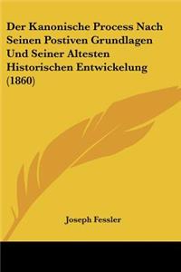 Kanonische Process Nach Seinen Postiven Grundlagen Und Seiner Altesten Historischen Entwickelung (1860)