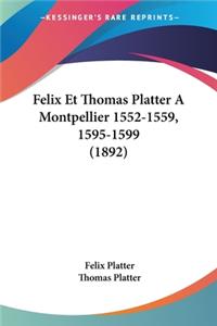 Felix Et Thomas Platter A Montpellier 1552-1559, 1595-1599 (1892)