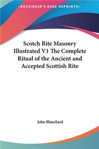 Scotch Rite Masonry Illustrated V1 The Complete Ritual of the Ancient and Accepted Scottish Rite